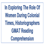In Exploring The Role Of Women During Colonial Times Historiographers GMAT Reading Comprehension